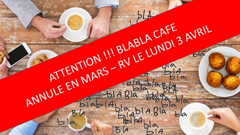 BLABLA CAFE du Lundi 6 Mars 2017 annulé - Rendez-vous le Lundi 3 Avril 2017 !