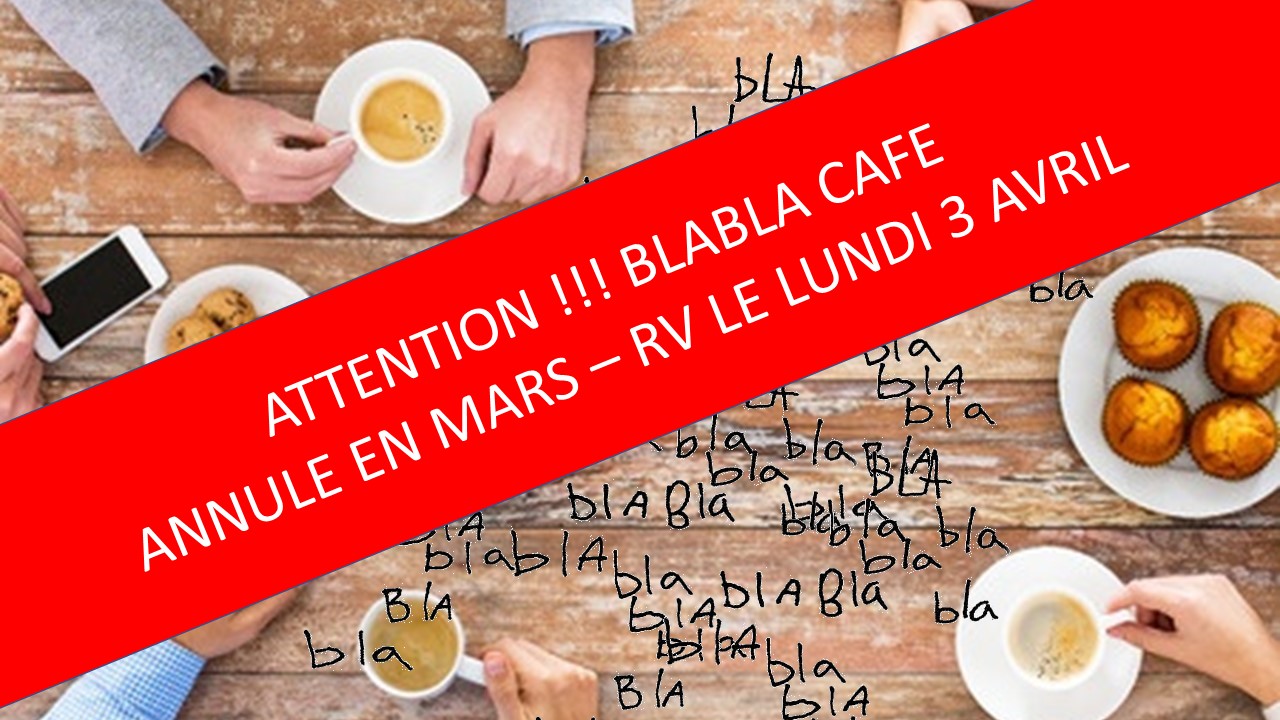 BLABLA CAFE du Lundi 6 Mars 2017 annulé - Rendez-vous le Lundi 3 Avril 2017 ! BLABLA CAFE du Lundi 6 Mars 2017 annulé - Rendez-vous le Lundi 3 Avril 2017 !
